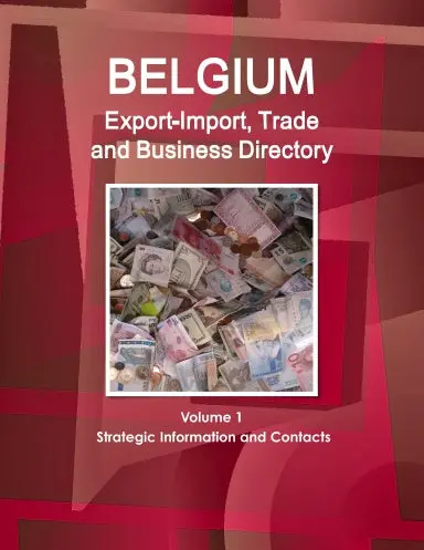 Belgium Export-Import, Trade And Business Directory Volume 1 Strategic Information And Contacts 1