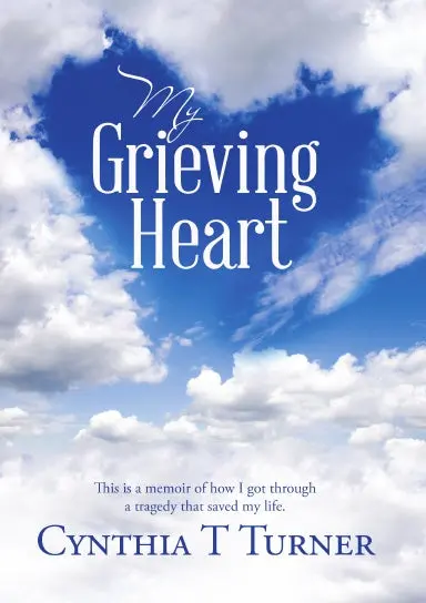 My Grieving Heart: This Is A Memoir Of How I Got Through A Tragedy That Saved My Life 1