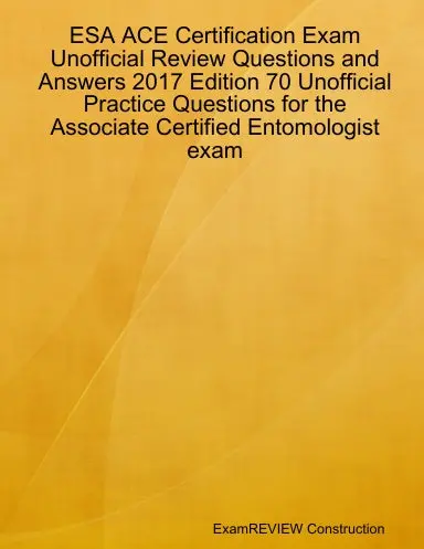 Esa Ace Certification Exam Unofficial Review Questions And Answers 2017 Edition 70 Unofficial Practice Questions For The Associate Certified Entomologist Exam 1