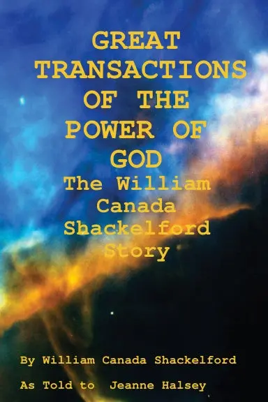 Great Transactions Of The Power Of God: The William Canada Shackelford Story 1