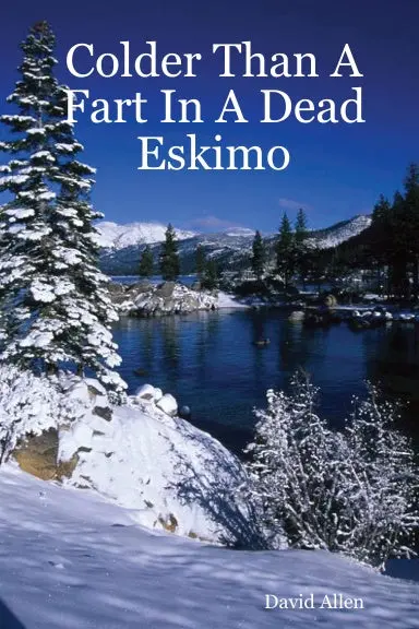 Colder Than A Fart In A Dead Eskimo 1