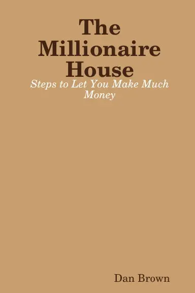 The Millionaire House: Steps To Let You Make Much Money 1
