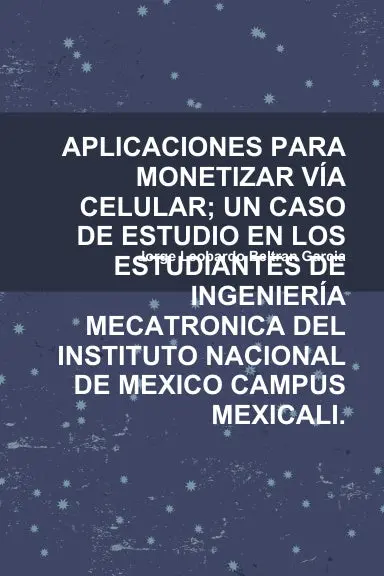Aplicaciones Para Monetizar Vêa Celular; Un Caso De Estudio En Alumnos De Ingenierêa Mecatronica Del Instituto Nacional De Mexico Campus Mexicali. 1