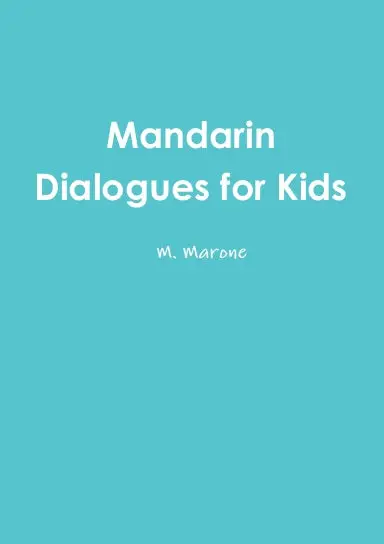 Mandarin Dialogues For Kids: A Modernized 14 Week Course Guide 1