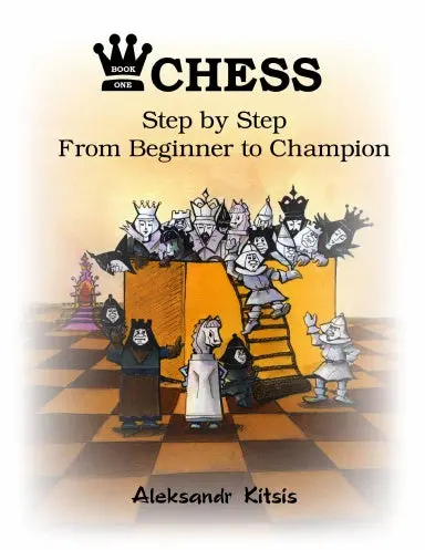 Chess Step By Step: From Beginner To Champion Book 1 1
