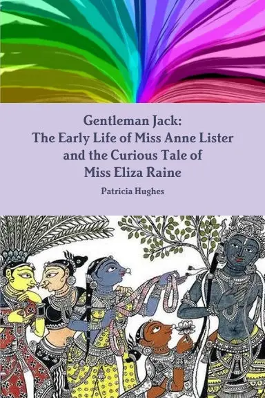 Gentleman Jack: The Early Life Of Miss Anne Lister And The Curious Tale Of Miss Eliza Raine 1