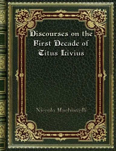 Discourses On The First Decade Of Titus Livius 1