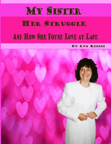 My Sister: Her Struggle, And How She Found Love At Last 1