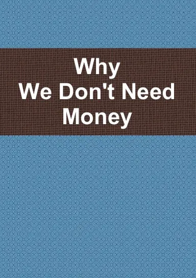 Why We Donõt Need Money 1
