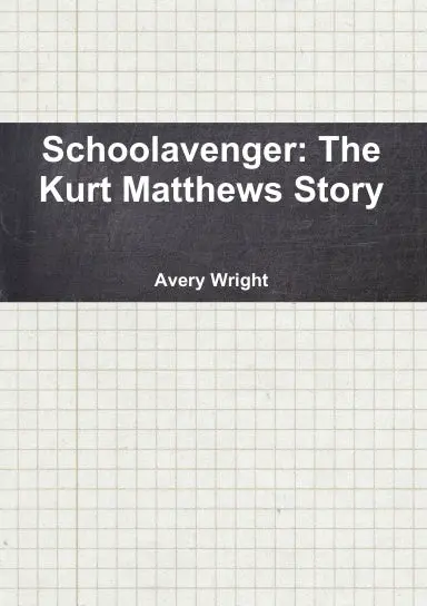 Schoolavenger: The Kurt Matthews Story 1