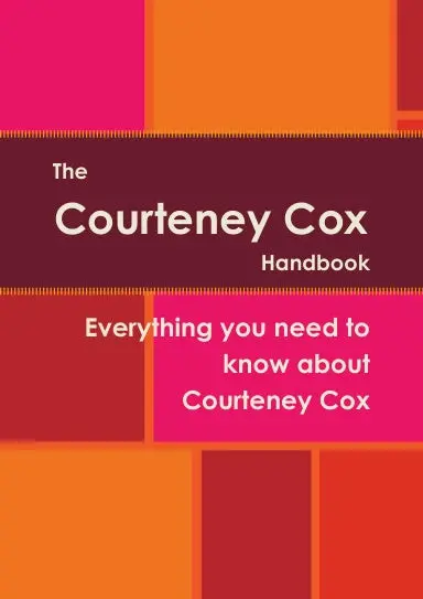 The Courteney Cox Handbook - Everything You Need To Know About Courteney Cox 1