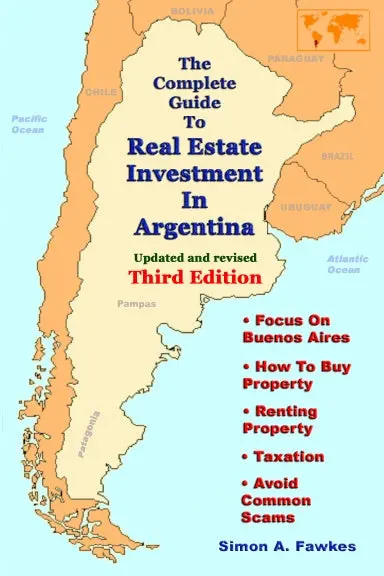 The Complete Guide To Real Estate Investment In Argentina (Third Edition) 1