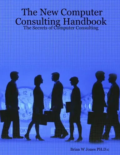 The New Computer Consulting Handbook: The Secrets Of Computer Consulting 1