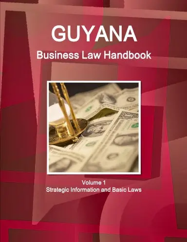 Guyana Business Law Handbook Volume 1 Strategic Information And Basic Laws 1