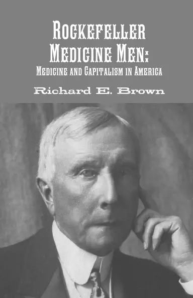 Rockefeller Medicine Men: Medicine And Capitalism In America 1