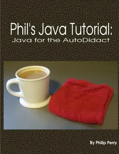 Phil's Java Tutorial: Java For The Autodidact 1