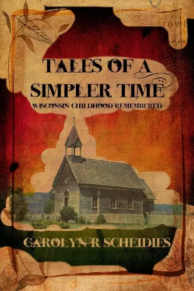 Tales Of A Simpler Time: Wisconsin Childhood Remembered 1