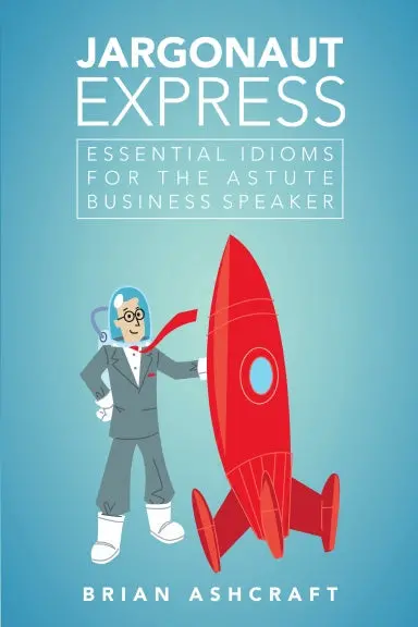 Jargonaut Express: Essential Idioms For The Astute Business Speaker 1