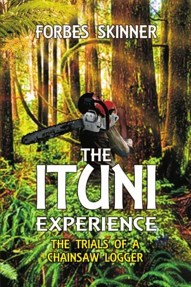 The Ituni Experience - The Trials Of A Chainsaw Logger 1