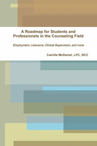 A Roadmap For Students And Professionals In The Counseling Field.  Employment, Licensure, Clinical Supervision, And More 1