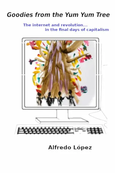 Goodies From The Yum Yum Tree: The Internet And Revolution In The Final Days Of Capitalism 1