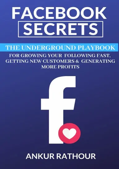Facebook Secrets: The Underground Playbook For Growing Your Following Fast, Getting New Customers & Generating More Profits 1