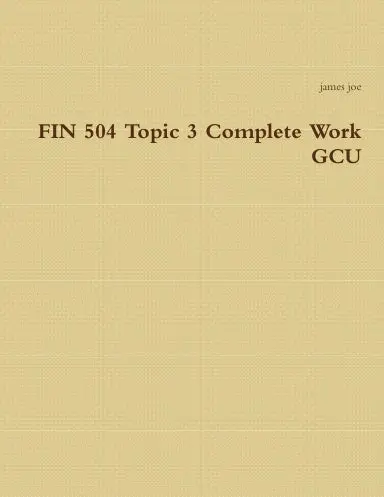 Fin 504 Topic 3 Complete Work Gcu 1