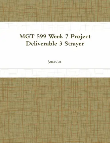 Mgt 599 Week 7 Project Deliverable 3 Strayer 1