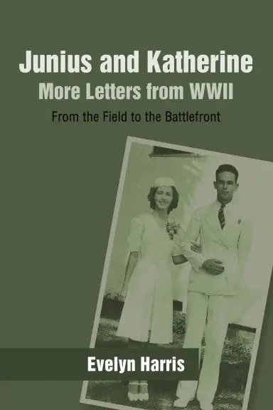 Junius And Katherine: More Letters From Wwii: From The Field To The Battlefront 1
