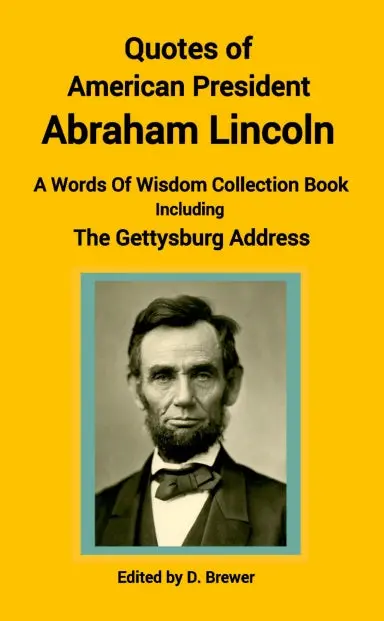 Quotes Of American President Abraham Lincoln, A Words Of Wisdom Collection Book, Including The Gettysburg Address 1