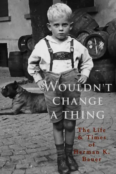 Wouldn't Change A Thing: The Life & Times Of Herman K. Bauer 1