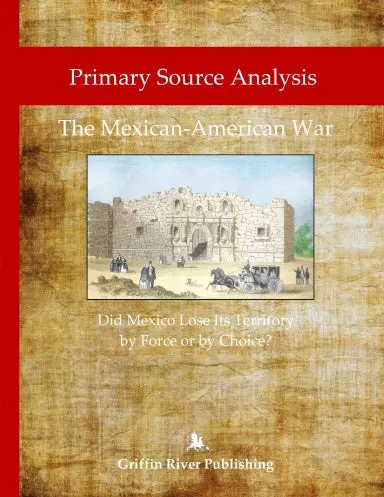 Primary Source Analysis: The Mexican-American War Ð Did Mexico Lose Its Territory By Force Or By Choice? 1