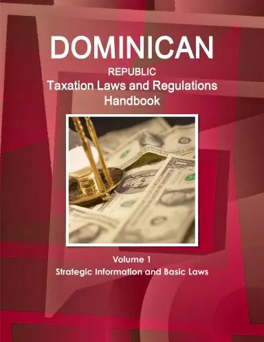 Dominican Republic Taxation Laws And Regulations Handbook Volume 1 Strategic Information And Basic Laws 1