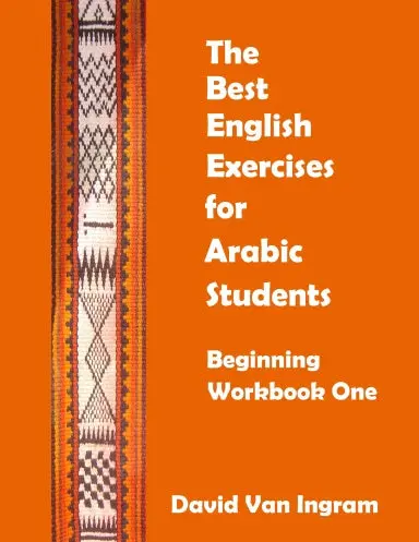The Best English Exercises For Arabic Students: Beginning Workbook One 1
