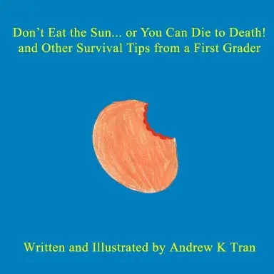 Don't Eat The Sun... Or You Can Die To Death! And Other Survival Tips From A First Grader 1