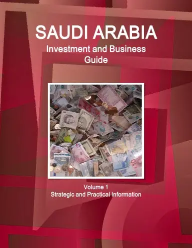 Saudi Arabia Investment And Business Guide Volume 1 Strategic And Practical Information 1