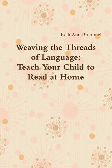 Weaving The Threads Of Language: Teach Your Child To Read At Home 1