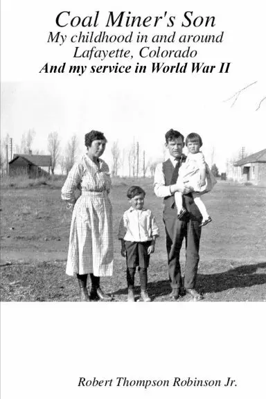 Coal Miner's Son My Childhood In Lafayette Colorado And My Service In World War Ii 1