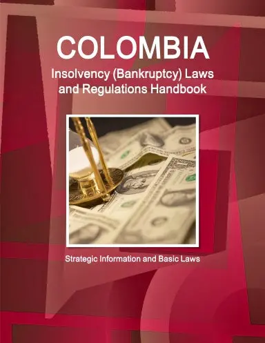 Colombia Insolvency (Bankruptcy) Laws And Regulations Handbook - Strategic Information And Basic Laws 1