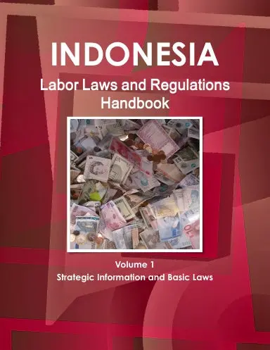 Indonesia Labor Laws And Regulations Handbook Volume 1 Strategic Information And Basic Laws 1