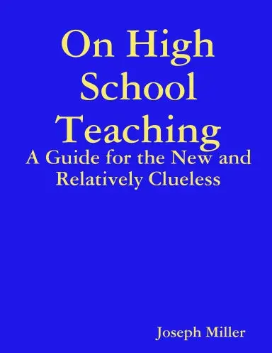 On High School Teaching: A Guide For The New And Relatively Clueless 1