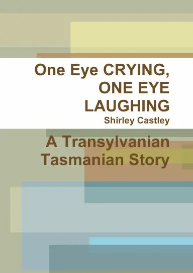 One Eye Crying, One Eye Laughing A Transylvanian Tasmanian Story 1