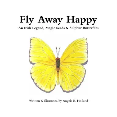Fly Away Happy: An Irish Legend, Magic Seeds & Sulphur Butterflies 1