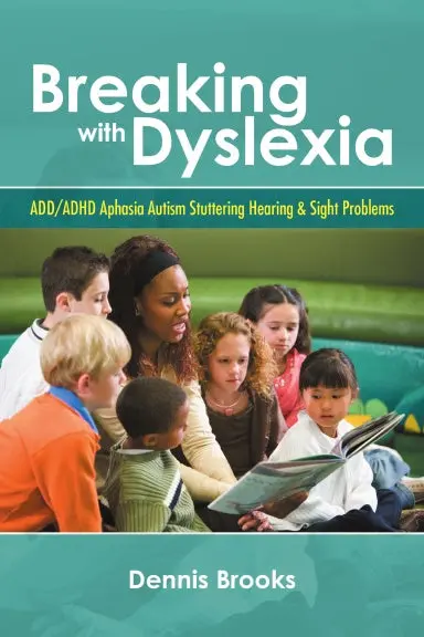 Breaking With Dyslexia: Add/Adhd Aphasia Autism Stuttering Hearing & Sight Problems 1