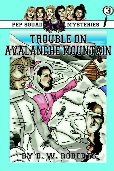 Pep Squad Mysteries Book 3: Trouble On Avalance Mountain 1