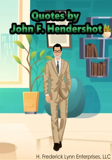 Quotes By John F. Hendershot 1