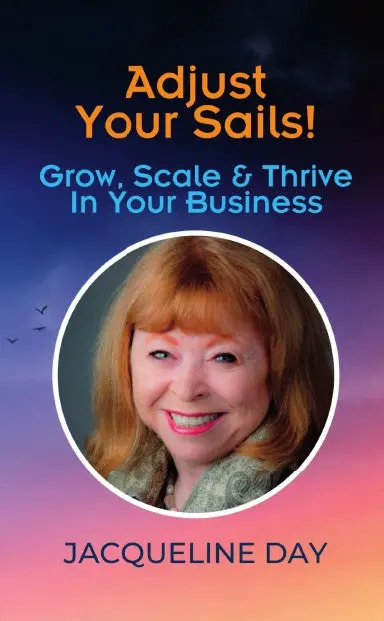 Adjust Your Sails! Grow, Scale & Thrive In Your Business: Jacqueline Day 1