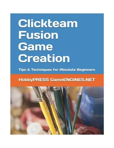 Clickteam Fusion Game Creation: Tips & Techniques For Absolute Beginners (Gameengines Game Creation Series) 1