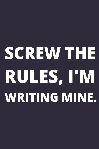 Screw The Rules, I'm Writing Mine. 1