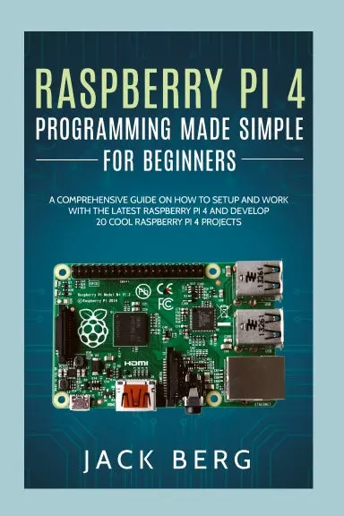 Raspberry Pi 4 Programming Made Simple For Beginners & Intermediates 1